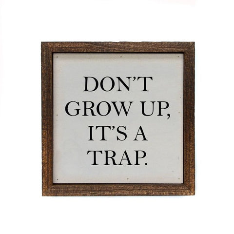 6x6 Don't Grow Up, It's A Trap Wooden Sign