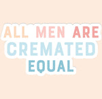 All Men Are Cremated Equal Decal Sticker